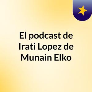 El podcast de Irati Lopez de Munain Elko