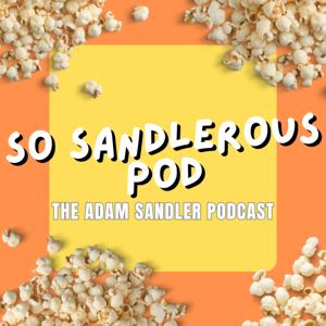 So Sandlerous Pod: The Adam Sandler Podcast