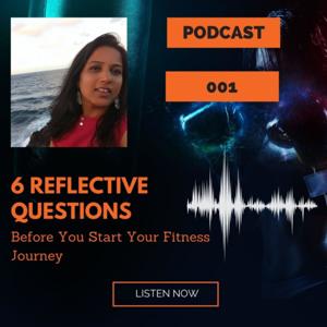 Episode: 001: 6 Reflective Questions you need to ask yourself Before You Start Your Fitness Journey