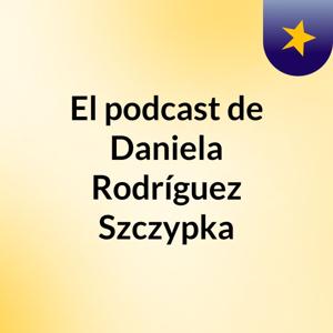 El podcast de Daniela Rodríguez Szczypka
