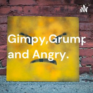 Gimpy, Grumpy Broke and Angry.