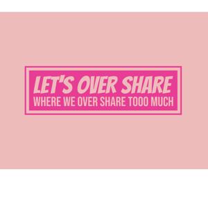 Lets Over Share