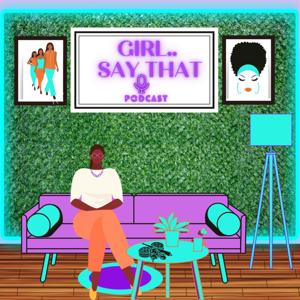 Girl Say THAT Podcast