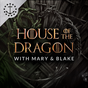 House Of The Dragon With Mary & Blake: A Podcast For House Of The Dragon by Mary & Blake Media