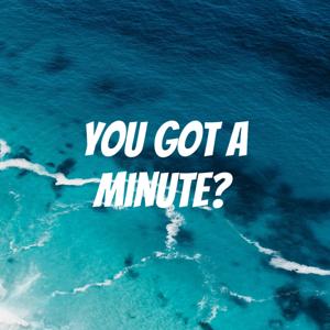 You Got A Minute?