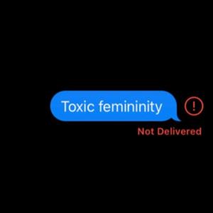 Toxic Femininity