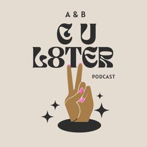 A&B: C U L8TER Podcast