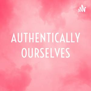 AUTHENTICALLY OURSELVES