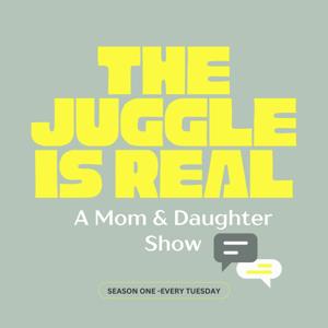 The Juggle Is Real: A Mom & Daughter Show