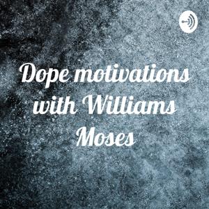 Dope motivations with Williams Moses