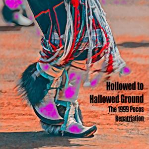 Hollowed to Hallowed Ground: The 1999 Pecos Repatriation