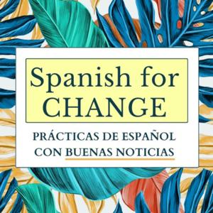 Spanish for change. Prácticas de español con buenas noticias.