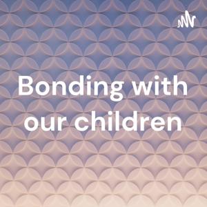 Bonding with our children