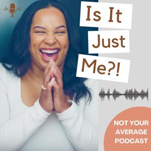 Is It Just Me: A Not Your Average Podcast