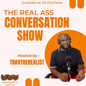Real Ass Conversations w/ @Travtherealist