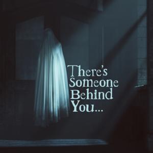 There’s Someone Behind You