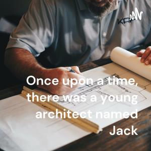 Once upon a time, there was a young architect named Jack