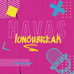 HAVAS Lunchbreak Podcast