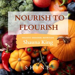 Nourish To Flourish; Your Seasonal Guide to Being Well with Shauna @ Shine Mind Body Spirit