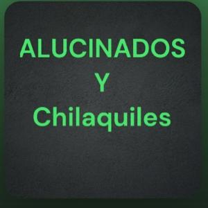 chilaquiles Y ALUCINADOS