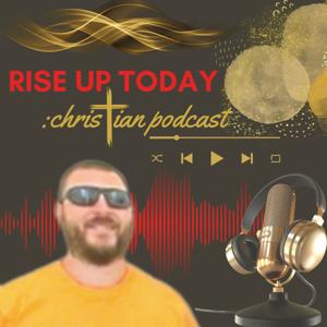 Rise Up Today: Christian Podcast
