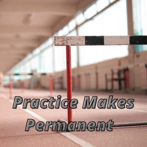 Practice Makes Permanent