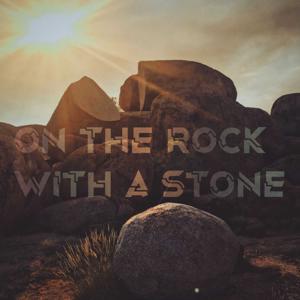 ON THE ROCK WITH A STONE