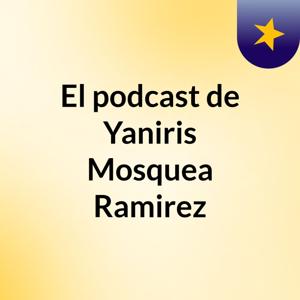 El podcast de Yaniris Mosquea Ramirez