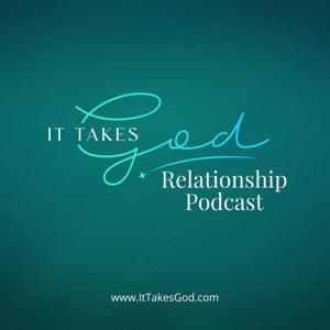 It Takes God - Relationship Podcast