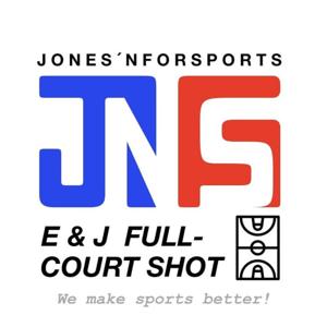 The E&J Full Court Shot Podcast