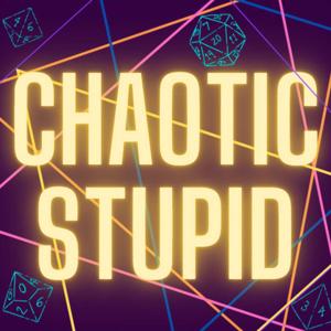 Chaotic Stupid