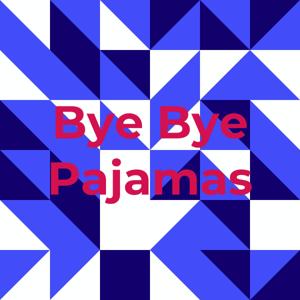 Bye Bye Pajamas