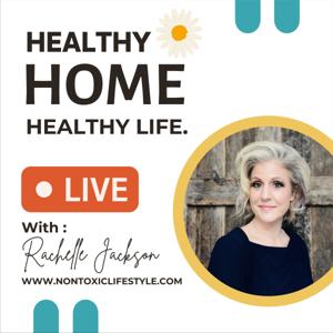 Healthy Home Healthy Life - Live - with Rachelle Jackson