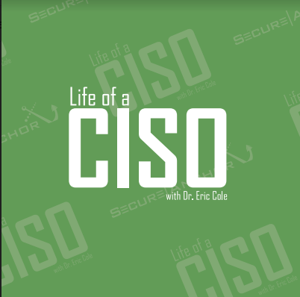 Life of a CISO with Dr. Eric Cole by Dr. Eric Cole