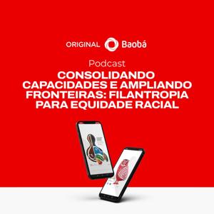 PODCAST CONSOLIDANDO CAPACIDADES E AMPLIANDO FRONTEIRAS • Fundo Baobá