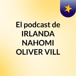 El podcast de IRLANDA NAHOMI OLIVER VILL