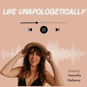 Life Unapologetically with Samantha Hathaway