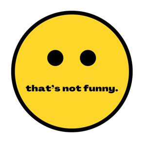 thats not funny.
