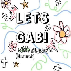 Let's Gab! a podcast by Ainsley and Hannah