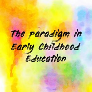 The paradigm in Early Childhood Education