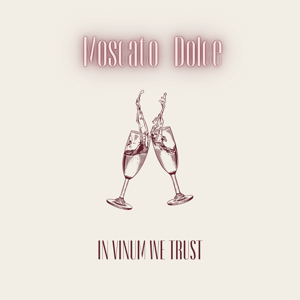 Moscato Dolce, in vinum we trust