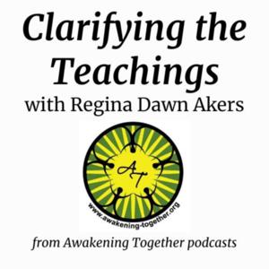Clarifying the Teachings with Regina Dawn Akers – from Awakening Together podcasts