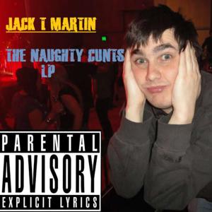 Jack T Martin - The Naughty Cunts LP