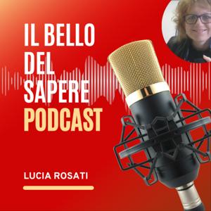 Il Bello del Sapere. Un podcast di Lucia Rosati per parlare, anche, di Formazione