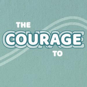 The Courage To