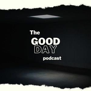 The Good Day podcast!