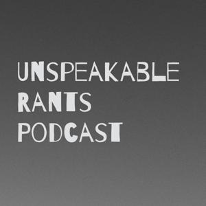 Unspeakable Rants Podcast