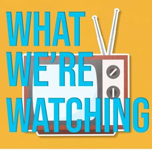 What We're Watching