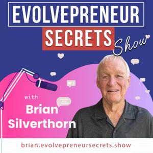 Evolvepreneur® Secrets Show For Entrepreneurs with Brian Silverthorn