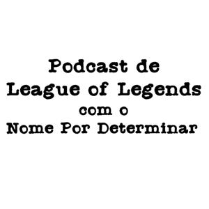 Podcast de League of Legends com o Nome Por Determinar